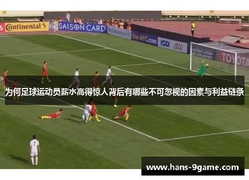 为何足球运动员薪水高得惊人背后有哪些不可忽视的因素与利益链条 为何足球运动员薪水高得惊人背后有哪些不可忽视的因素与利益链条
