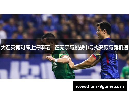 大连英博对阵上海申花：在无奈与挑战中寻找突破与新机遇