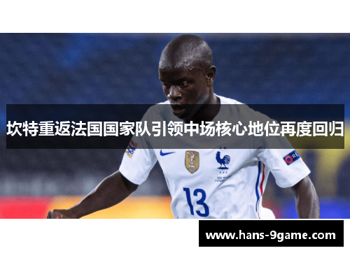 坎特重返法国国家队引领中场核心地位再度回归