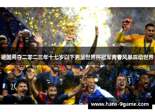 德国勇夺二零二三年十七岁以下男足世界杯冠军青春风暴震动世界