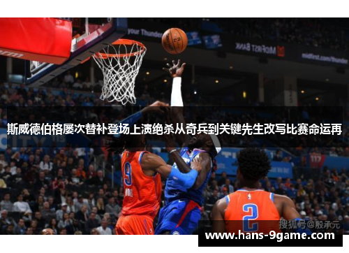 斯威德伯格屡次替补登场上演绝杀从奇兵到关键先生改写比赛命运再